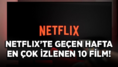 Netflix’te geçen hafta en çok izlenen 10 film!