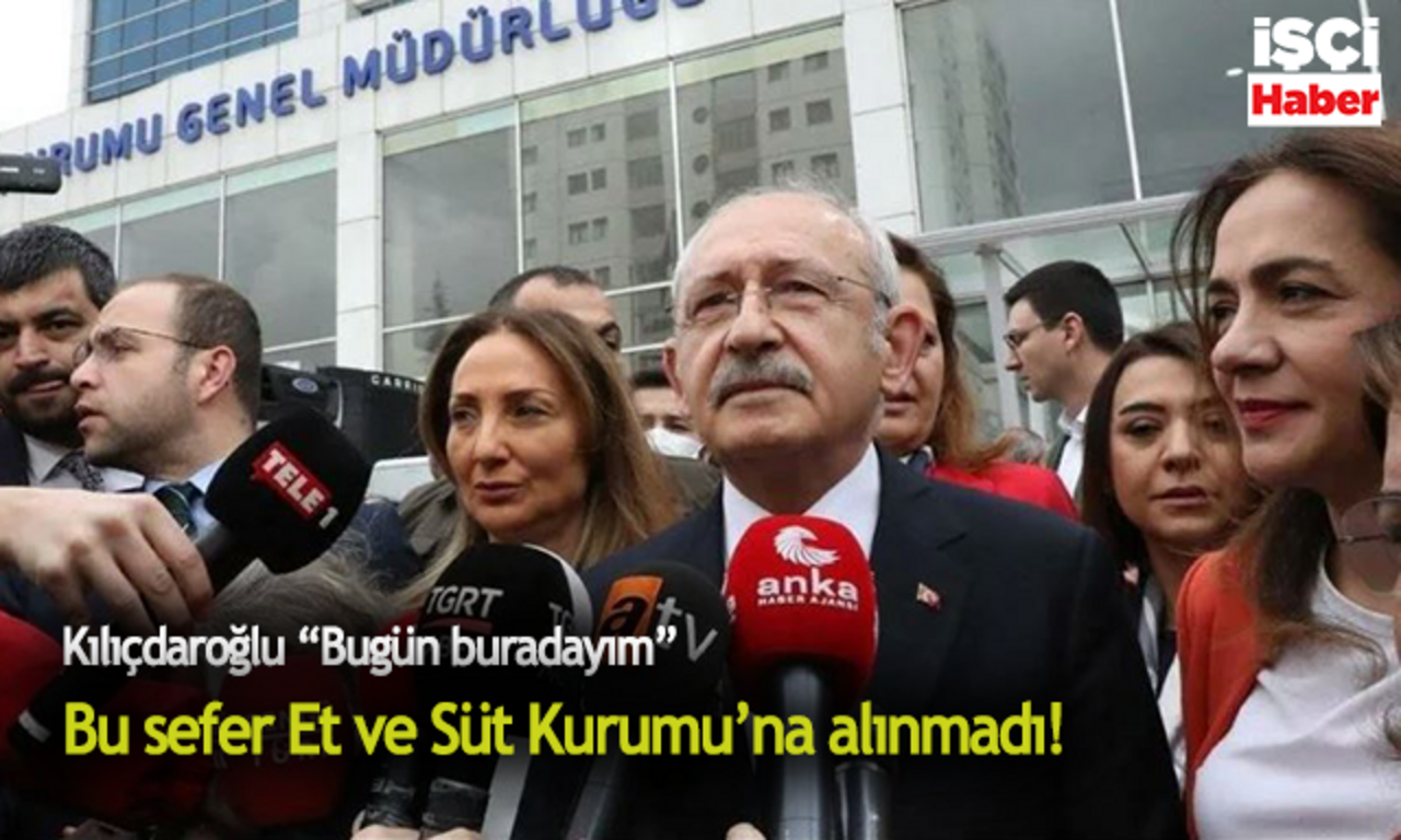 Kılıçdaroğlu bu sefer Et ve Süt Kurumu'na alınmadı! O anlar kameralara yansıdı