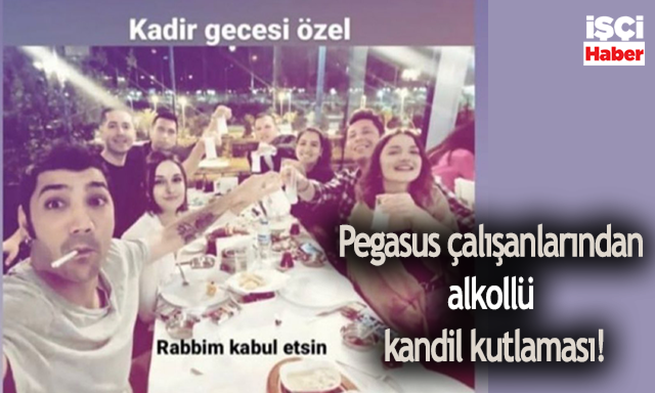 Pegasus çalışanlarından "Kadir gecesi özel" alkollü kutlama