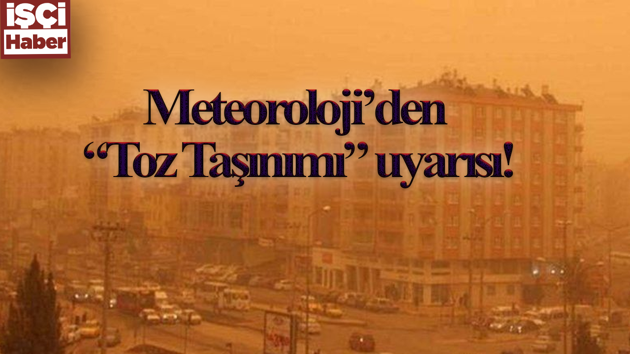 Meteoroloji'den toz taşınımı uyarısı! 5 bölge risk altında