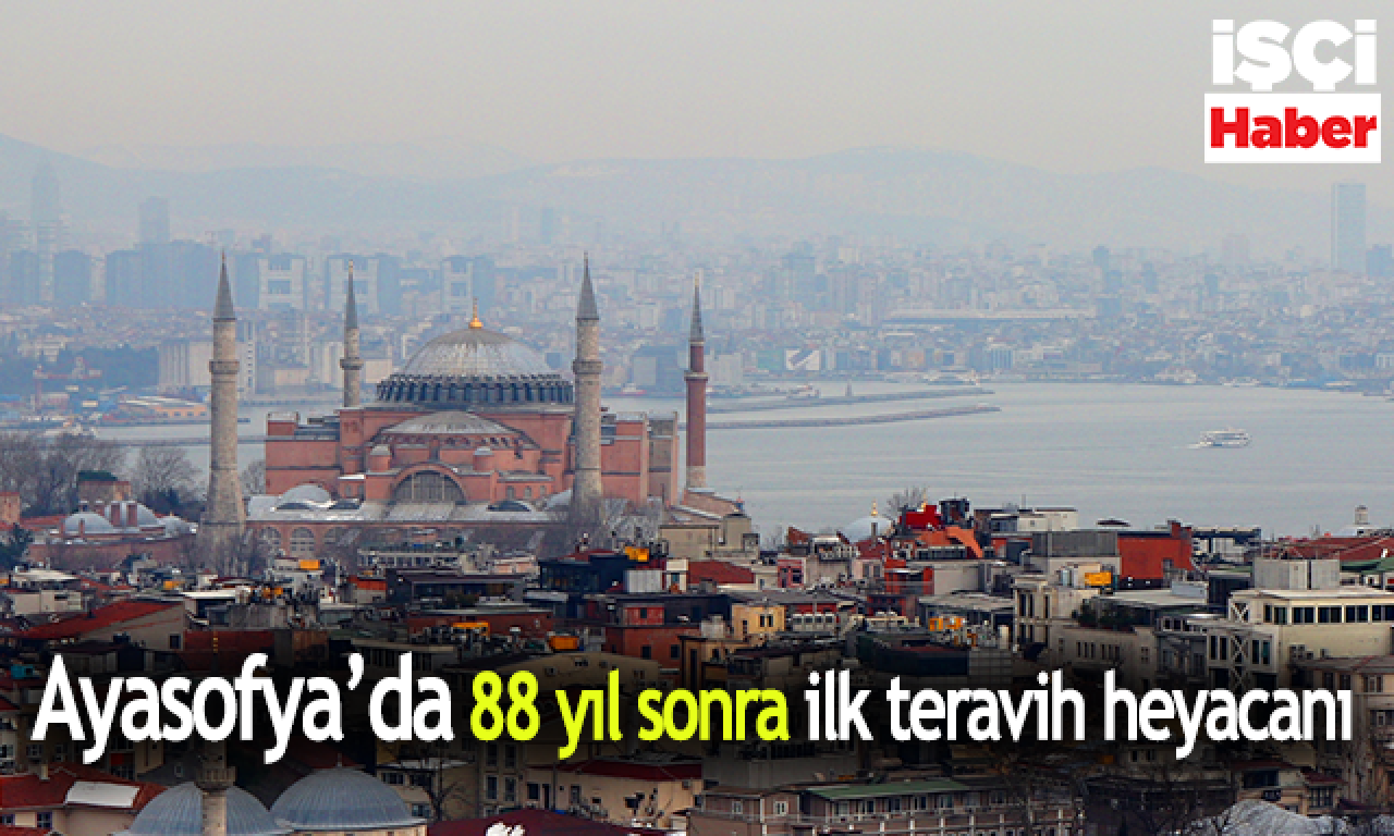 Ayasofya'da 88 yıl sonra ilk teravih namazı bugün kılınacak!