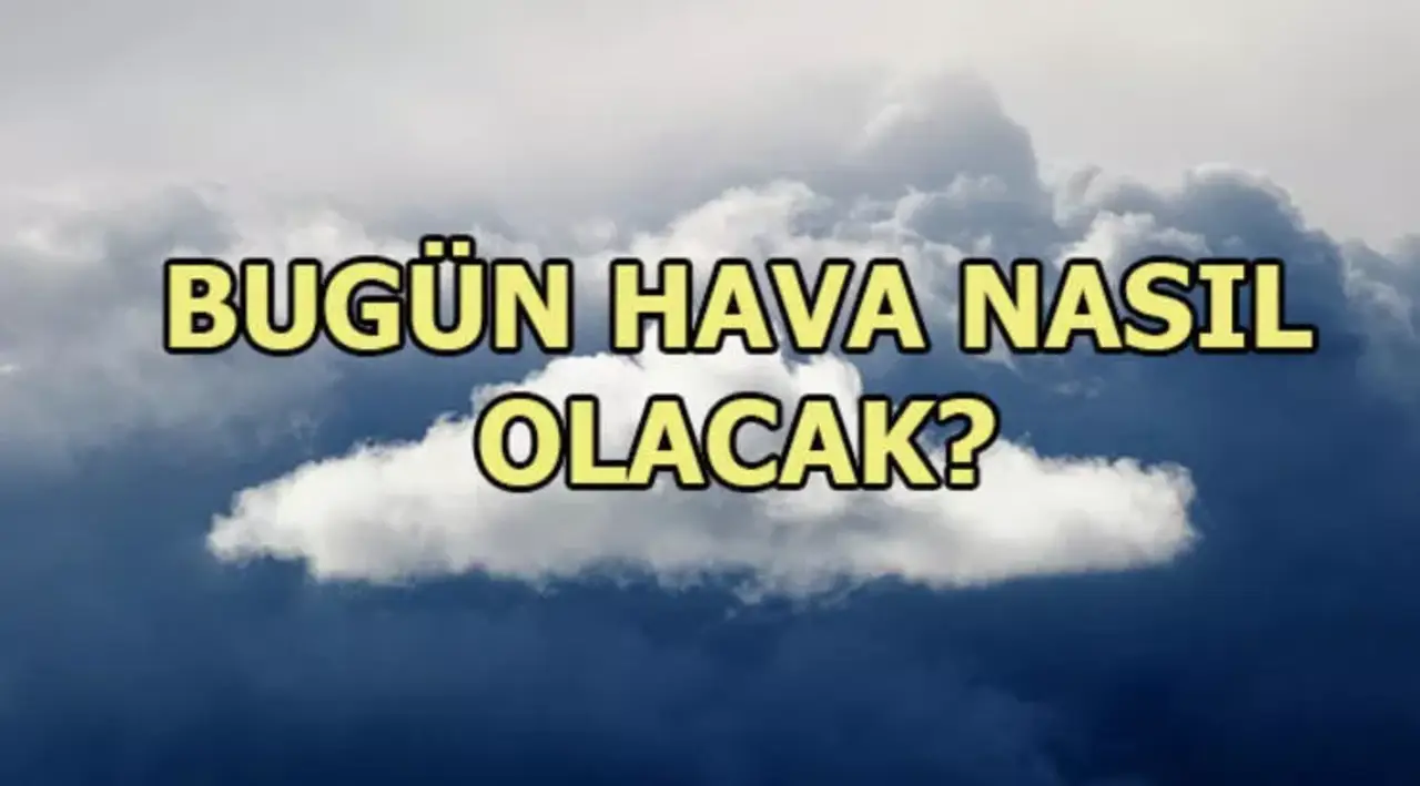 Bugün hava nasıl olacak