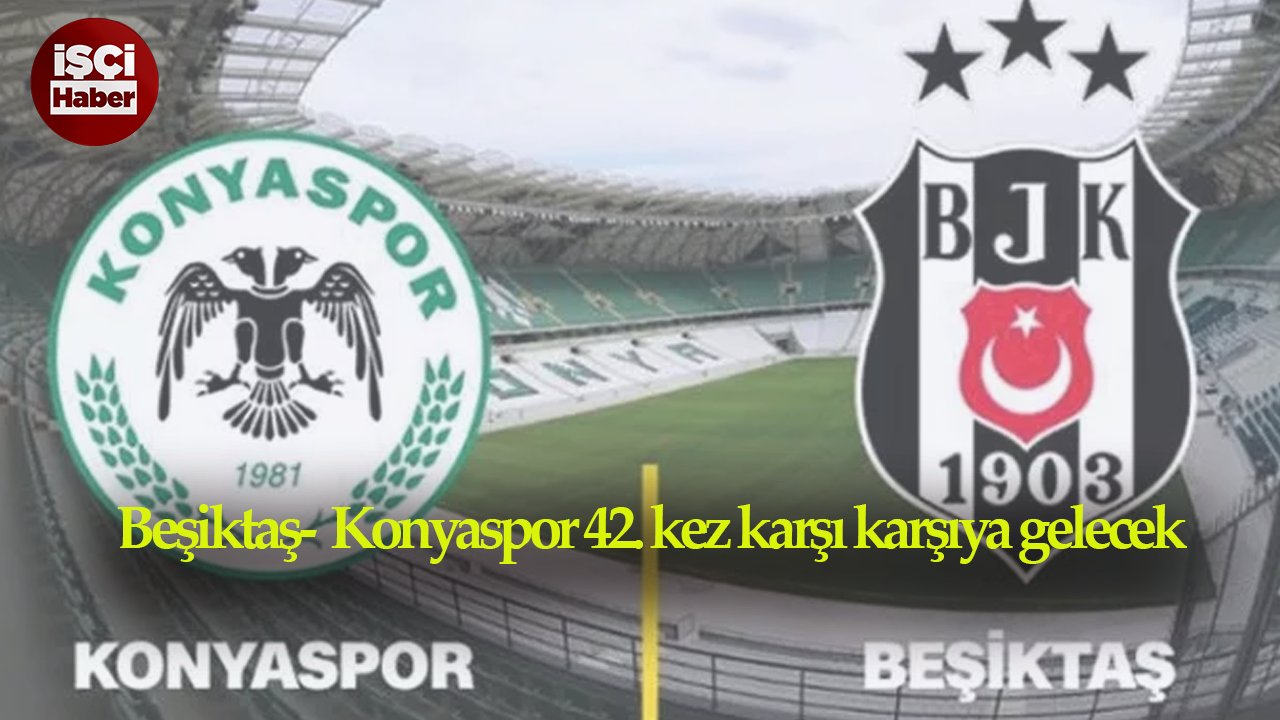 Beşiktaş ile Konyaspor 42. randevusu!  Beşiktaş'tan tarihi fark