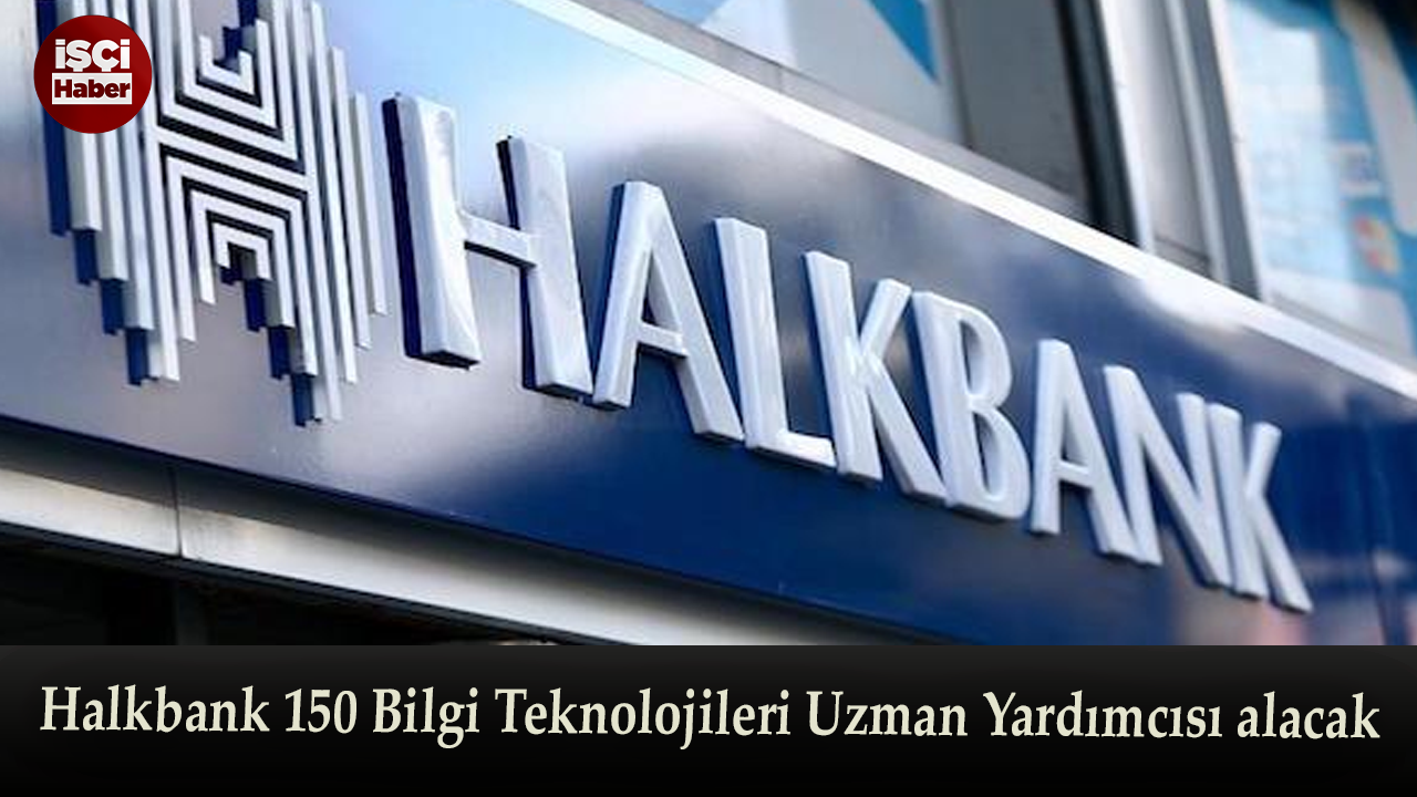 Halkbank 150 Bilgi Teknolojileri Uzman Yardımcısı alacağını duyurdu