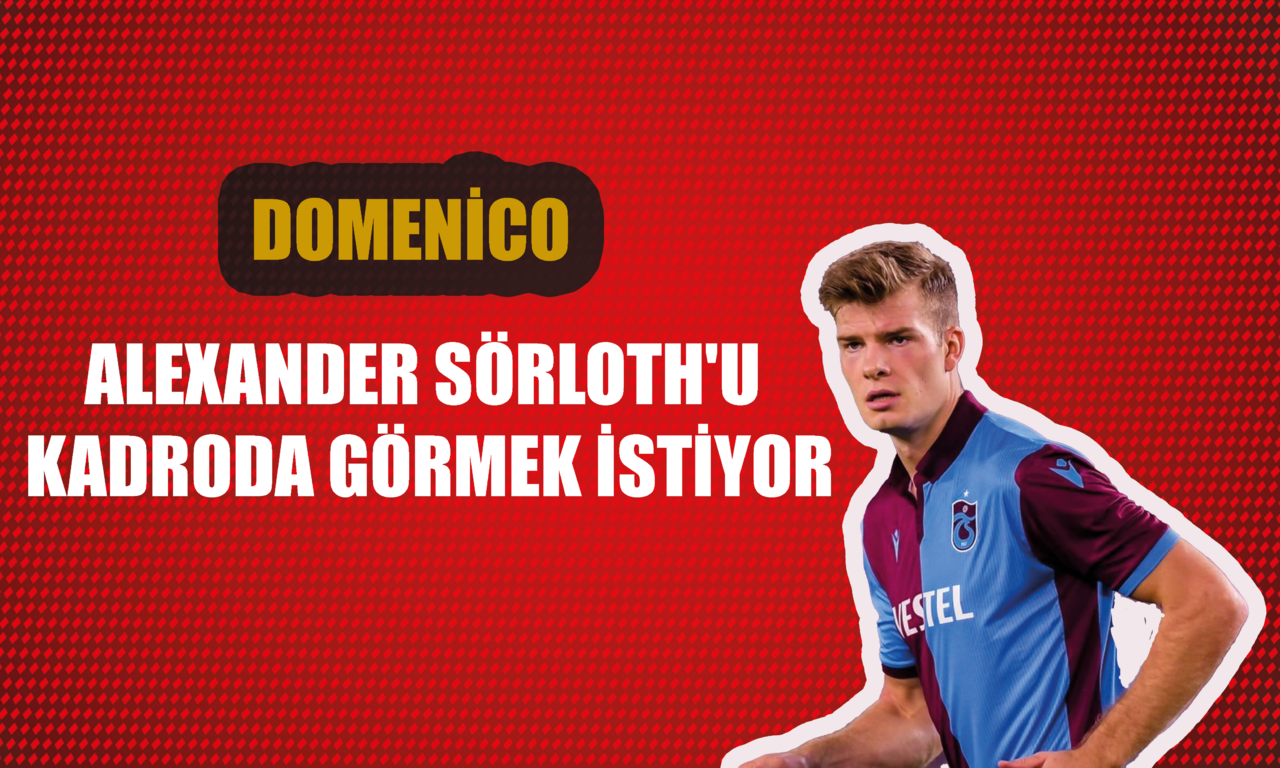 Domenico, yeni sezonda Alexander Sörloth'u kadroda görmek istiyor