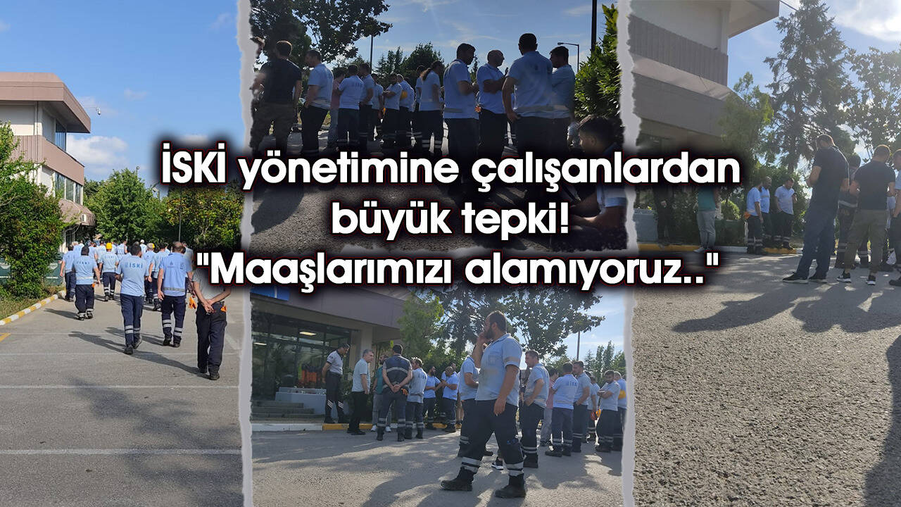 İSKİ yönetimine çalışanlardan büyük tepki! "Maaşlarımızı alamıyoruz..."