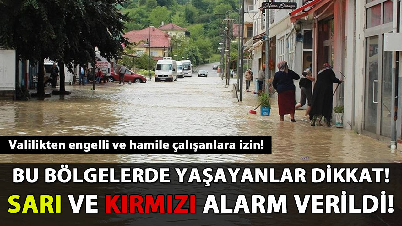 Dikkat, sarı ve kırmızı alarm verildi! Valilikten idari izin kararı!