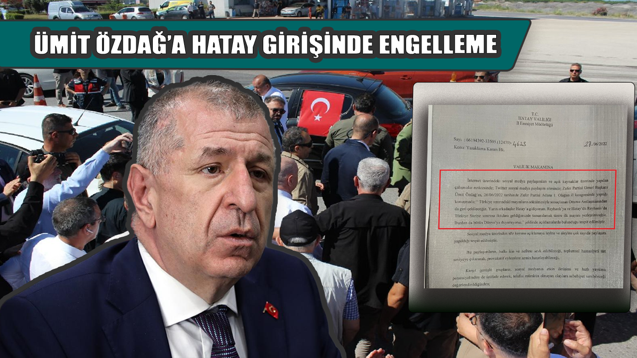 Ümit Özdağ'ın Hatay'a girmesine izin verilmedi