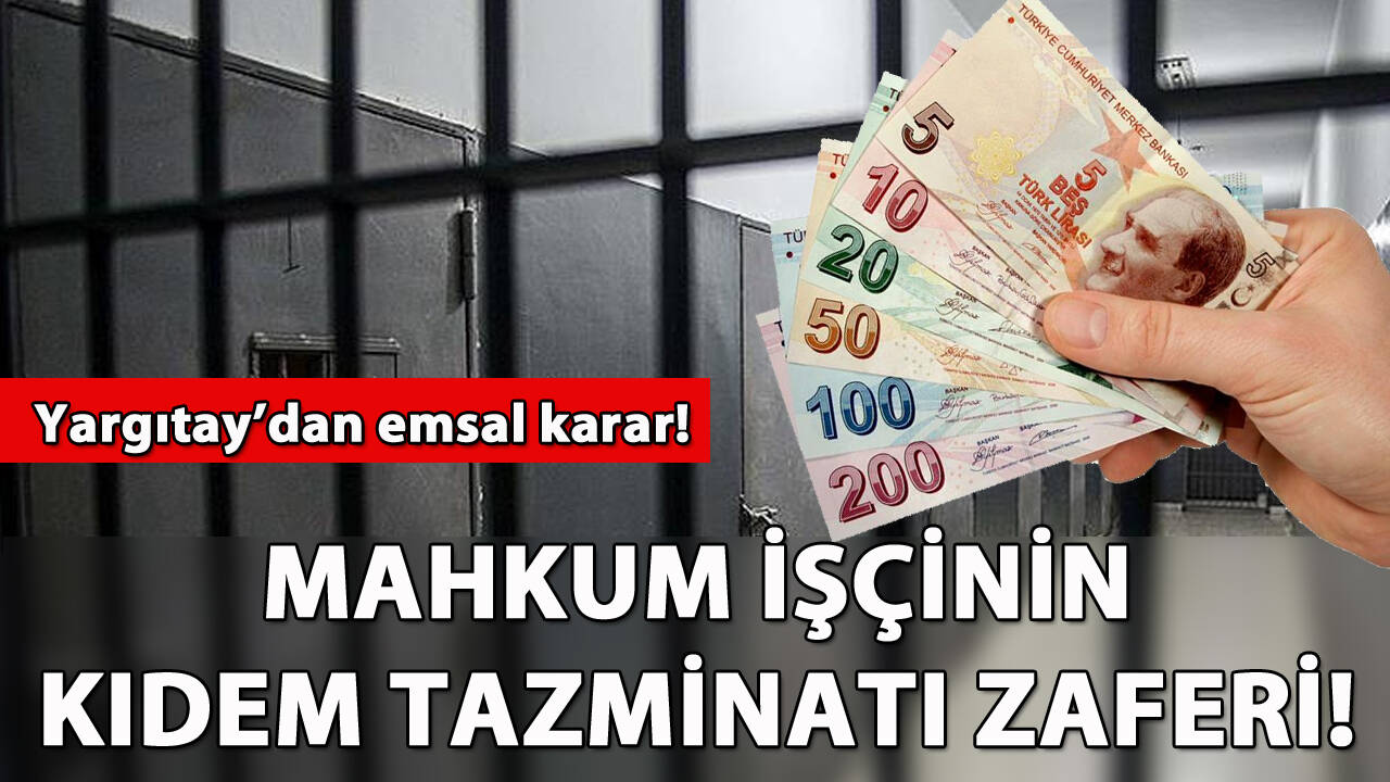 Mahkum işçinin kıdem tazminatı zaferi! Yargıtay'dan emsal karar!