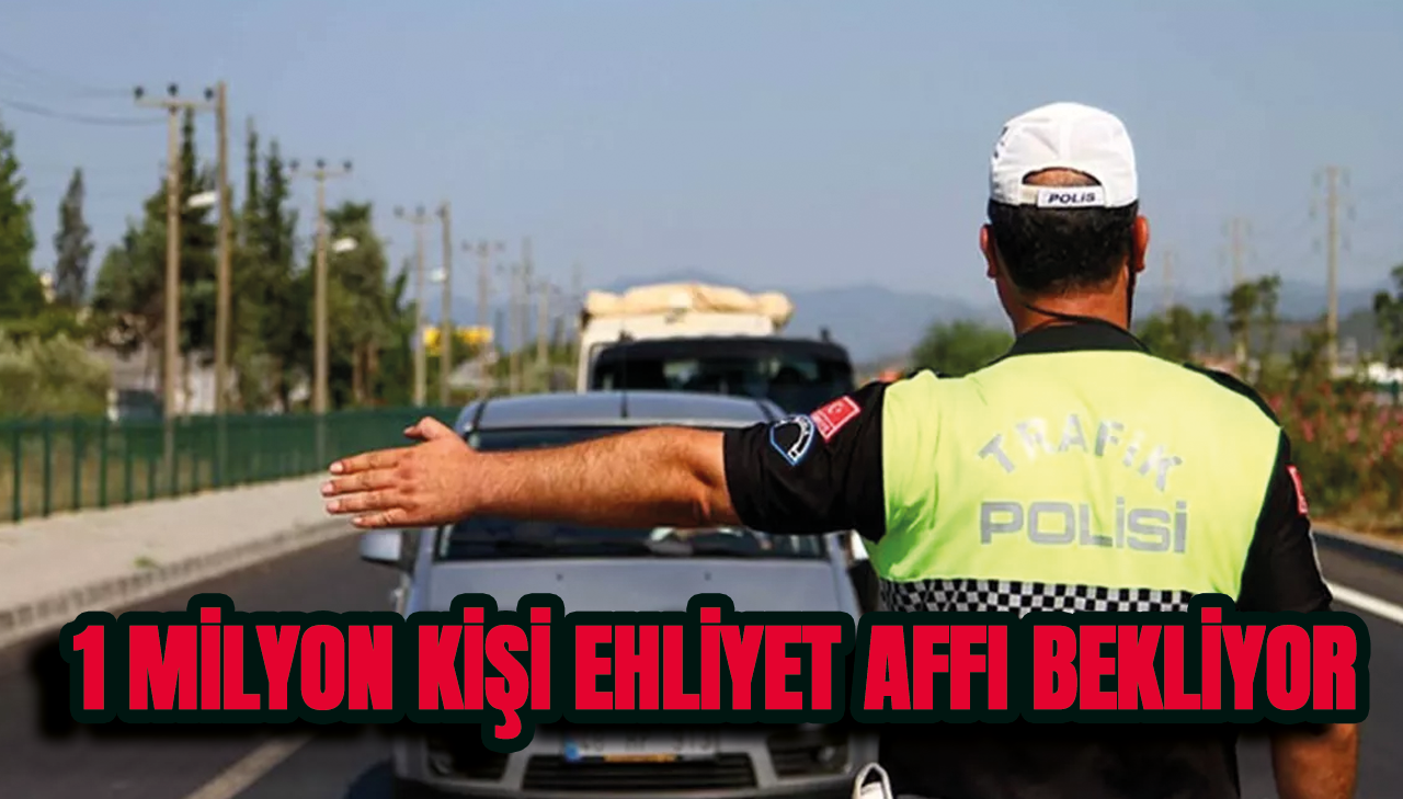 1 milyon kişi ehliyet affı bekliyor