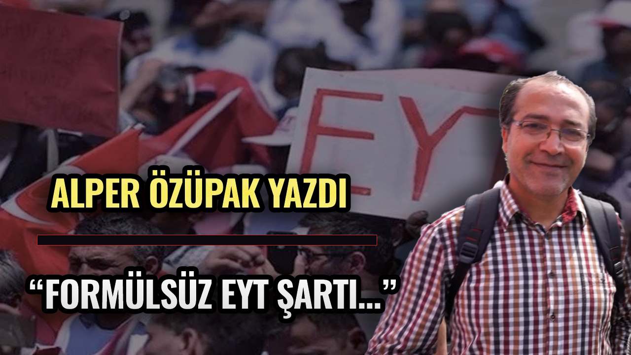 Alper Özüpak'tan 'Formülsüz EYT şartı'paylaşımı