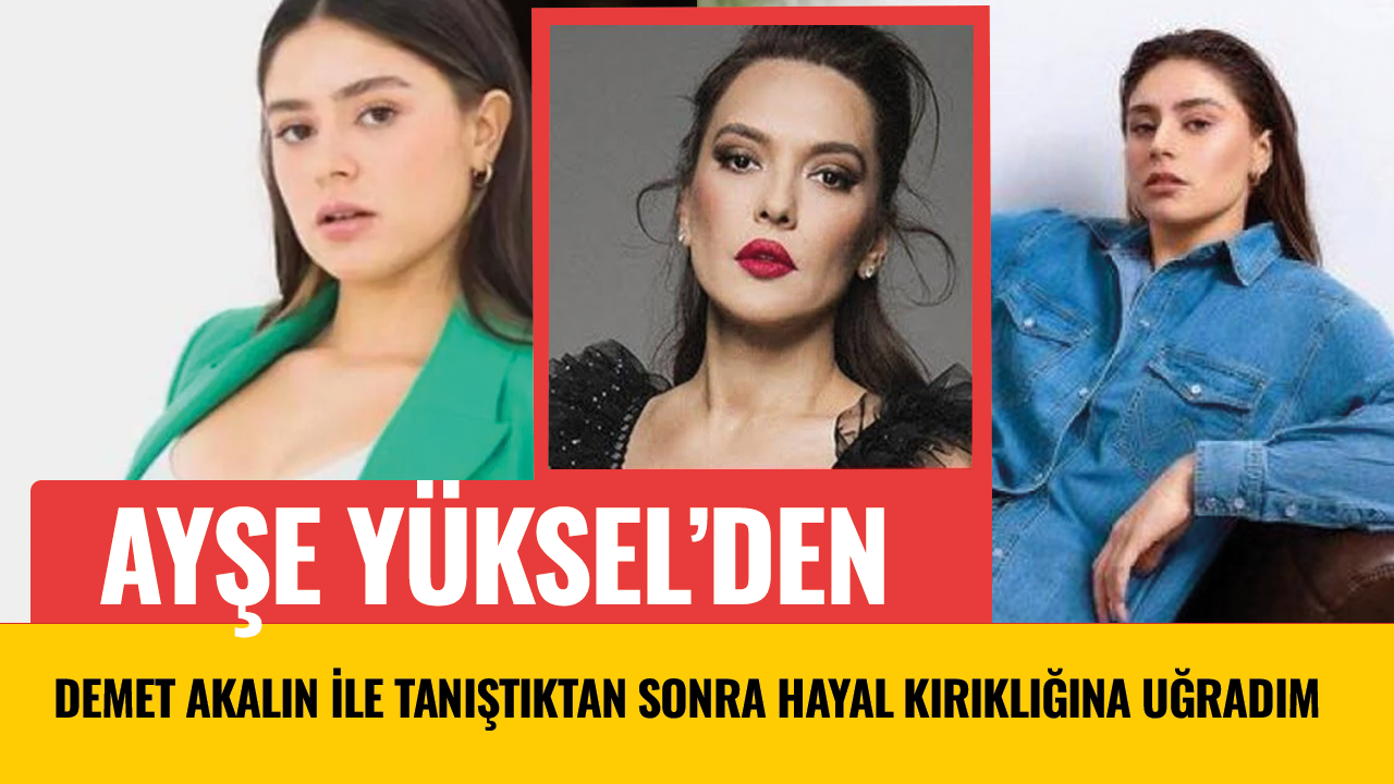 Ayşe Yüksel'in büyük hayal kırıklığı! "Demet Akalın'la tanıştım..."