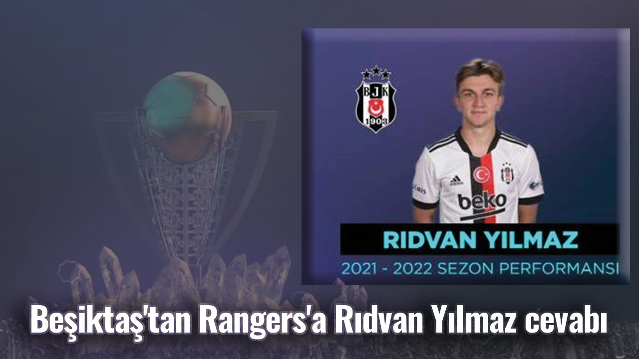 Beşiktaş'tan Rangers'a Rıdvan Yılmaz cevabı