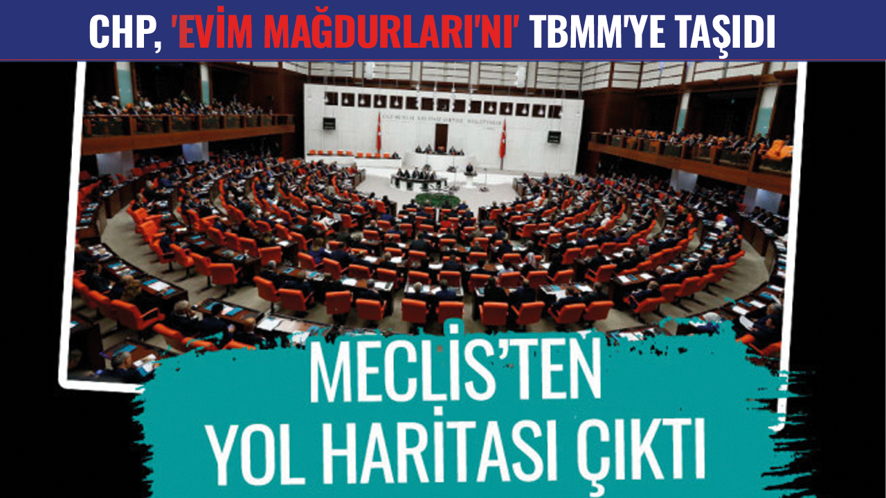 CHP, 'Evim Mağdurları'nı' TBMM'ye taşıdı