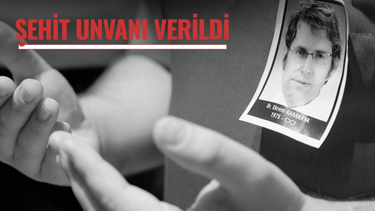 Dr. Ekrem Karakaya'ya şehit unvanı verildi