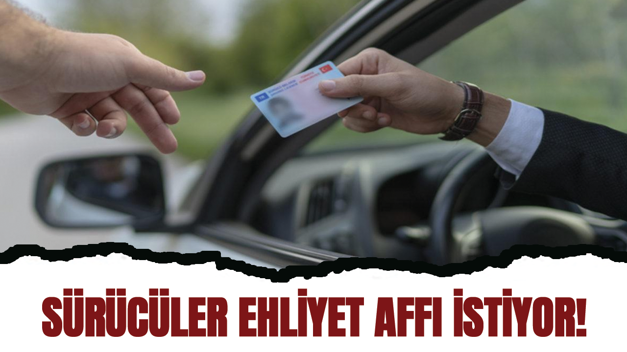 Sürücüler ehliyet affı istiyor!