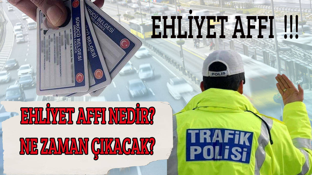 Ehliyet affı nedir? Ne zaman çıkar?