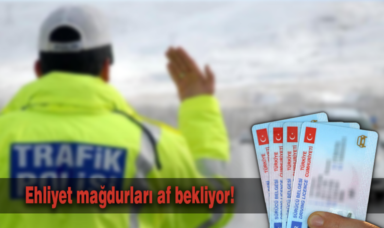 Ehliyet mağdurları af bekliyor!