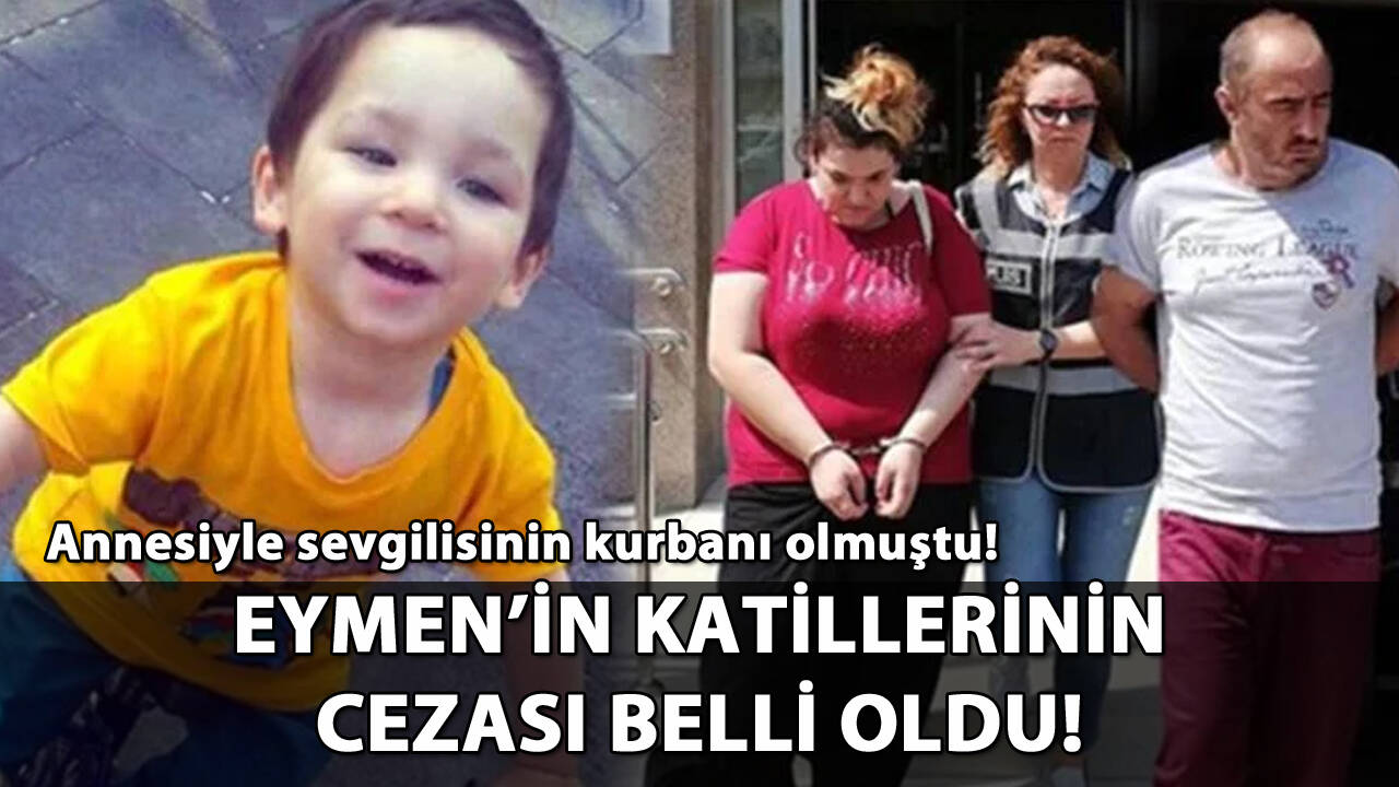 Eymen'in katillerinin cezası belli oldu: Annesiyle sevgilisinin kurbanı olmuştu!