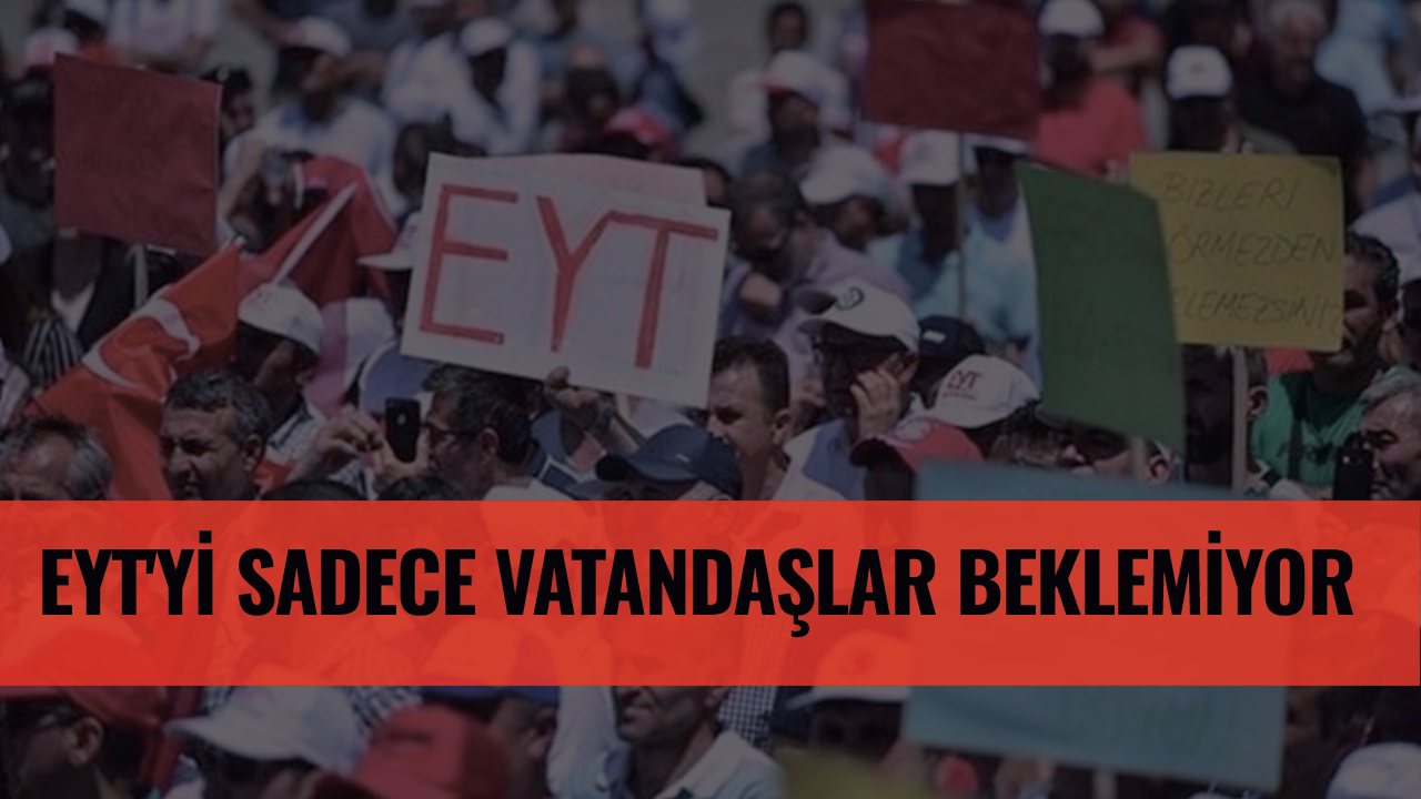 EYT'yi sadece vatandaşlar beklemiyor