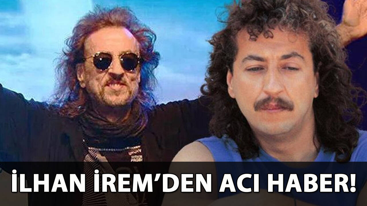 İlhan İrem'den acı haber!