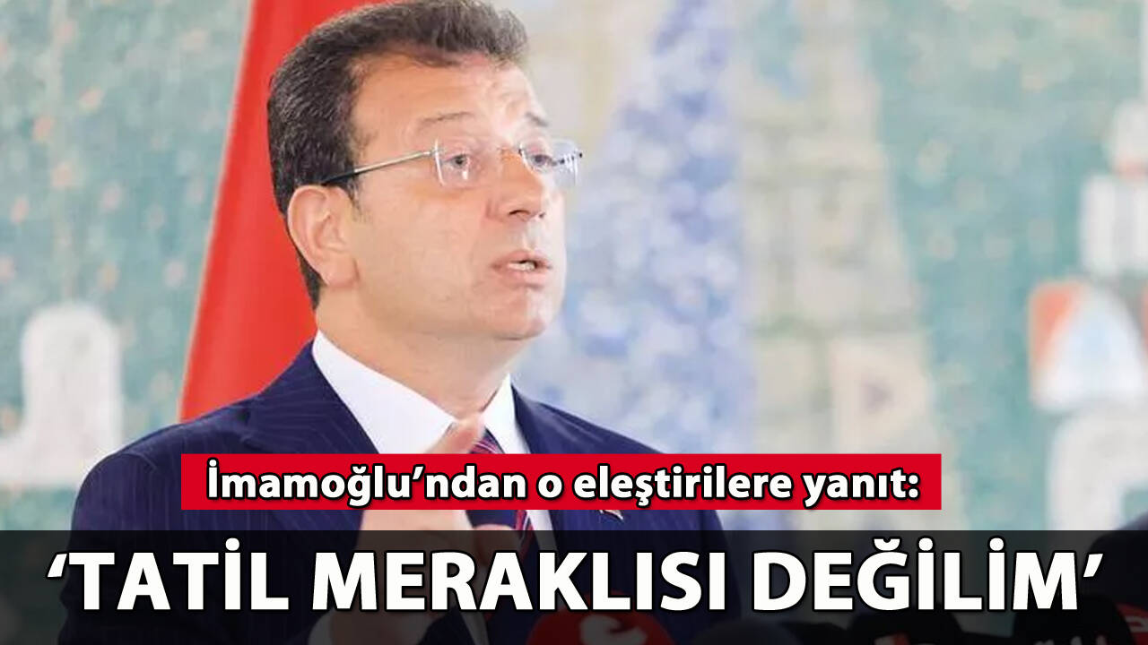 İmamoğlu'ndan o eleştirilere yanıt: 'Tatil meraklısı değilim'