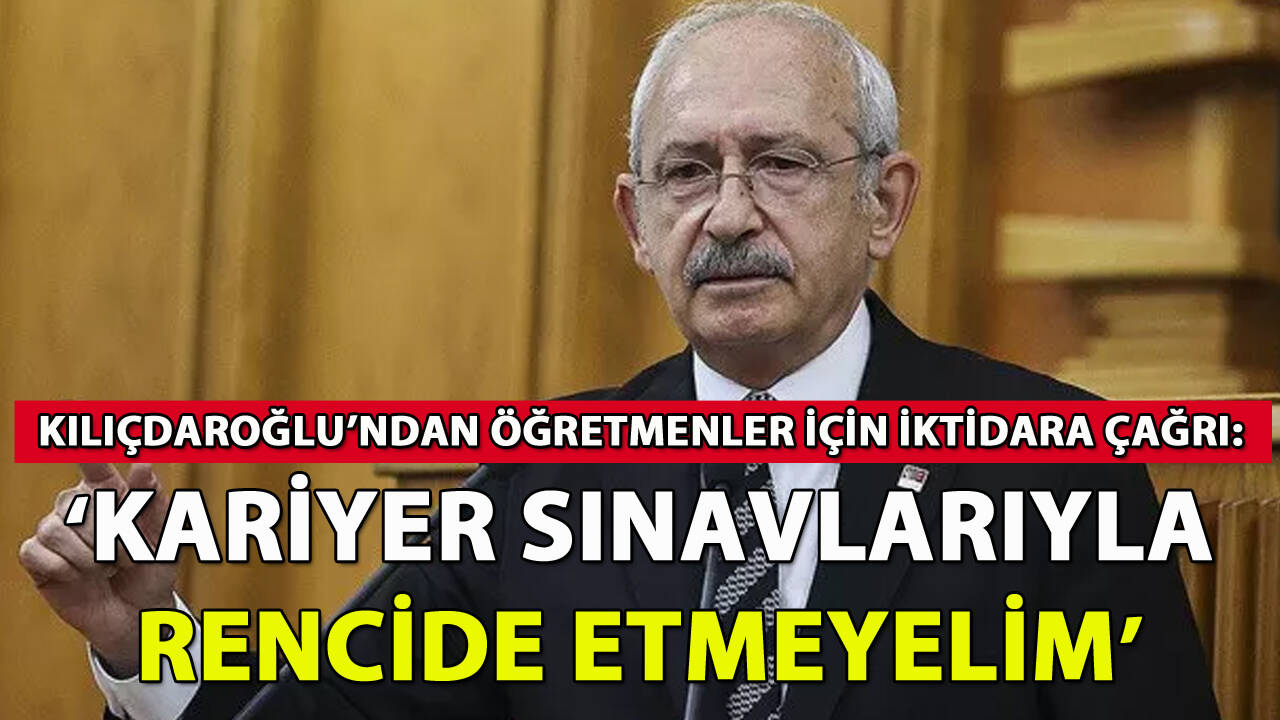 Kılıçdaroğlu'ndan iktidara öğretmenler için çağrı!