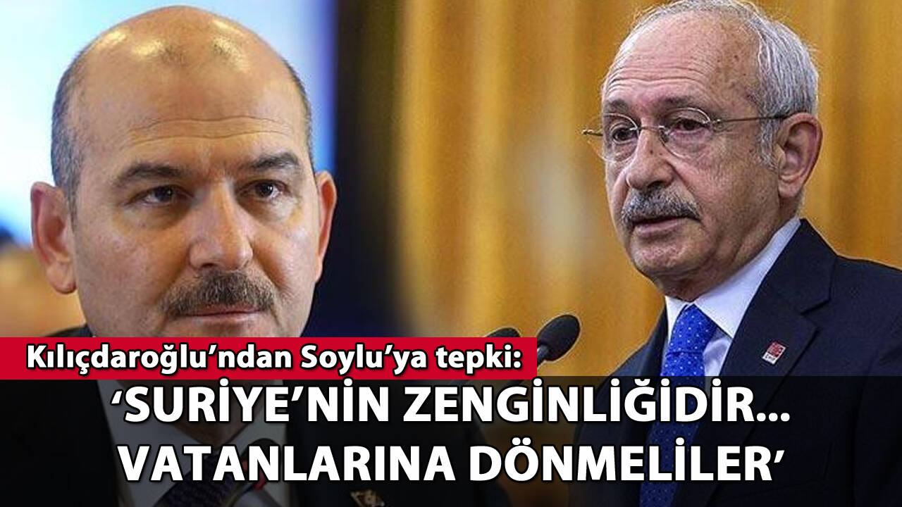 Kılıçdaroğlu'ndan Soylu'ya tepki: 'Suriye'nin zenginliğidir... Vatanlarına dönmeliler'