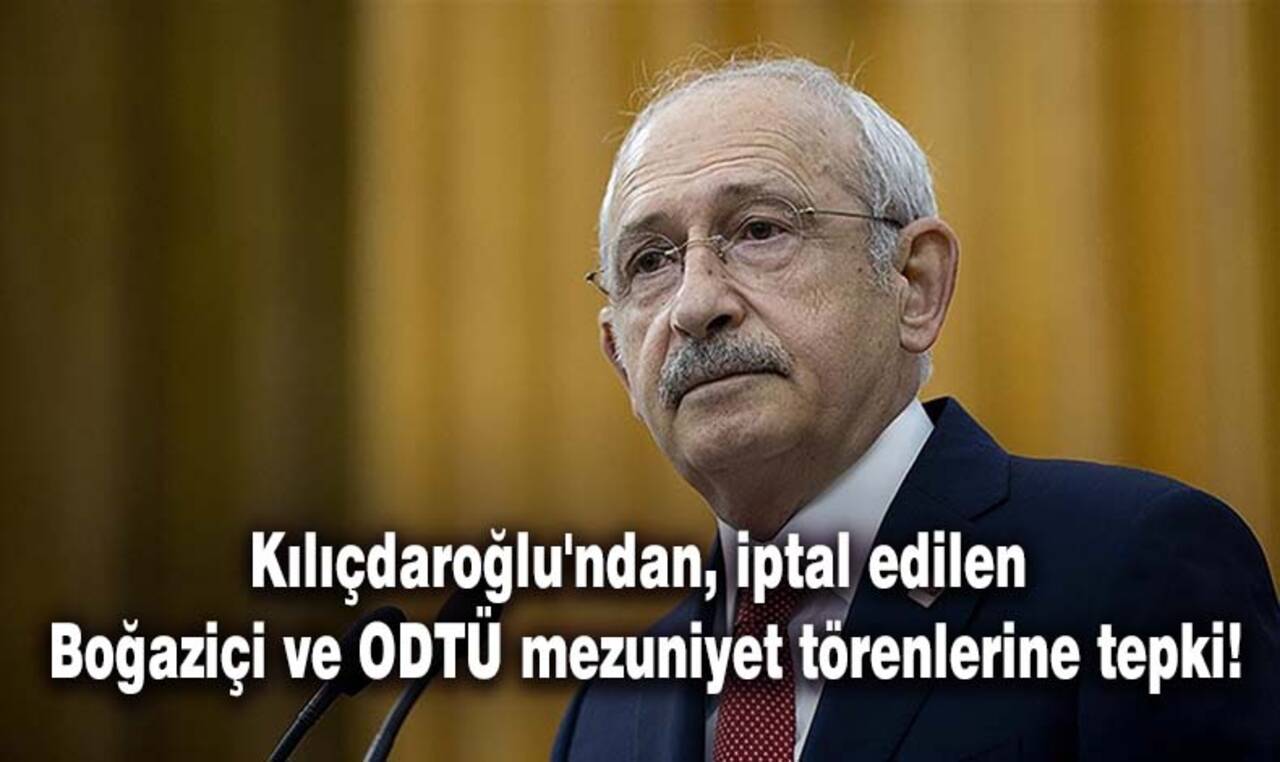 Kılıçdaroğlu'ndan, iptal edilen Boğaziçi ve ODTÜ mezuniyet törenlerine tepki