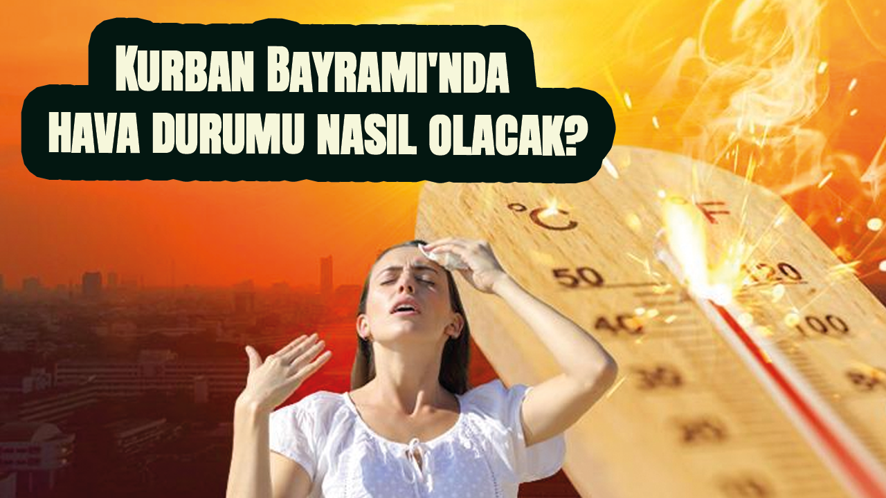 Kurban Bayramı'nda hava durumu nasıl olacak?