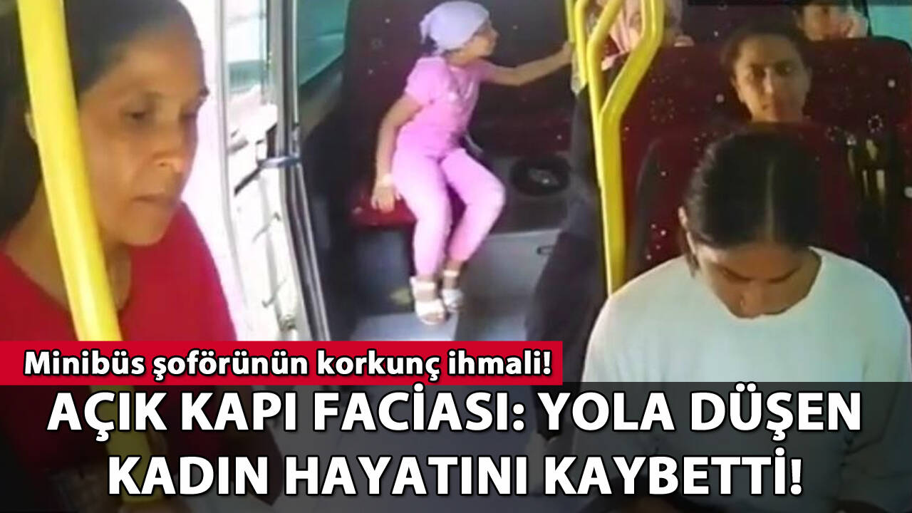 Minibüste açık kapı faciası: Yola düşen kadın hayatını kaybetti!