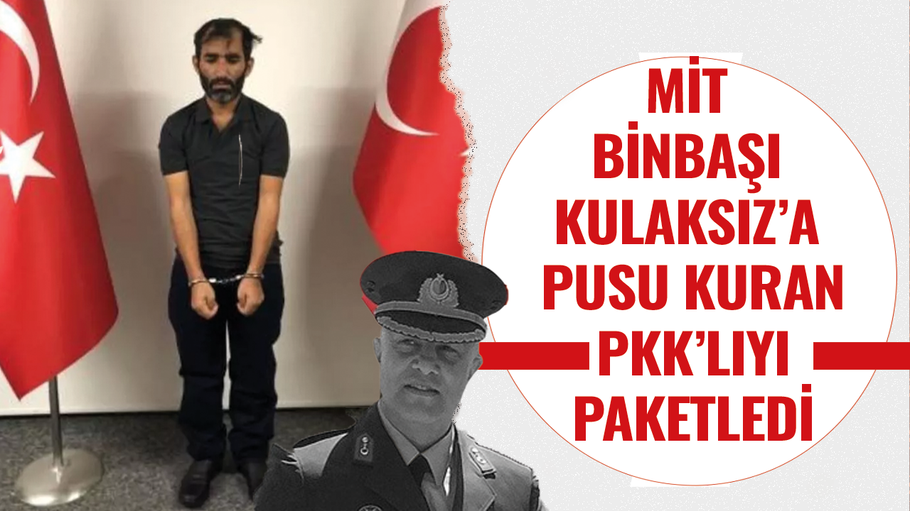 MİT Binbaşı Kulaksız'a pusu kuran PKK'lıyı paketledi