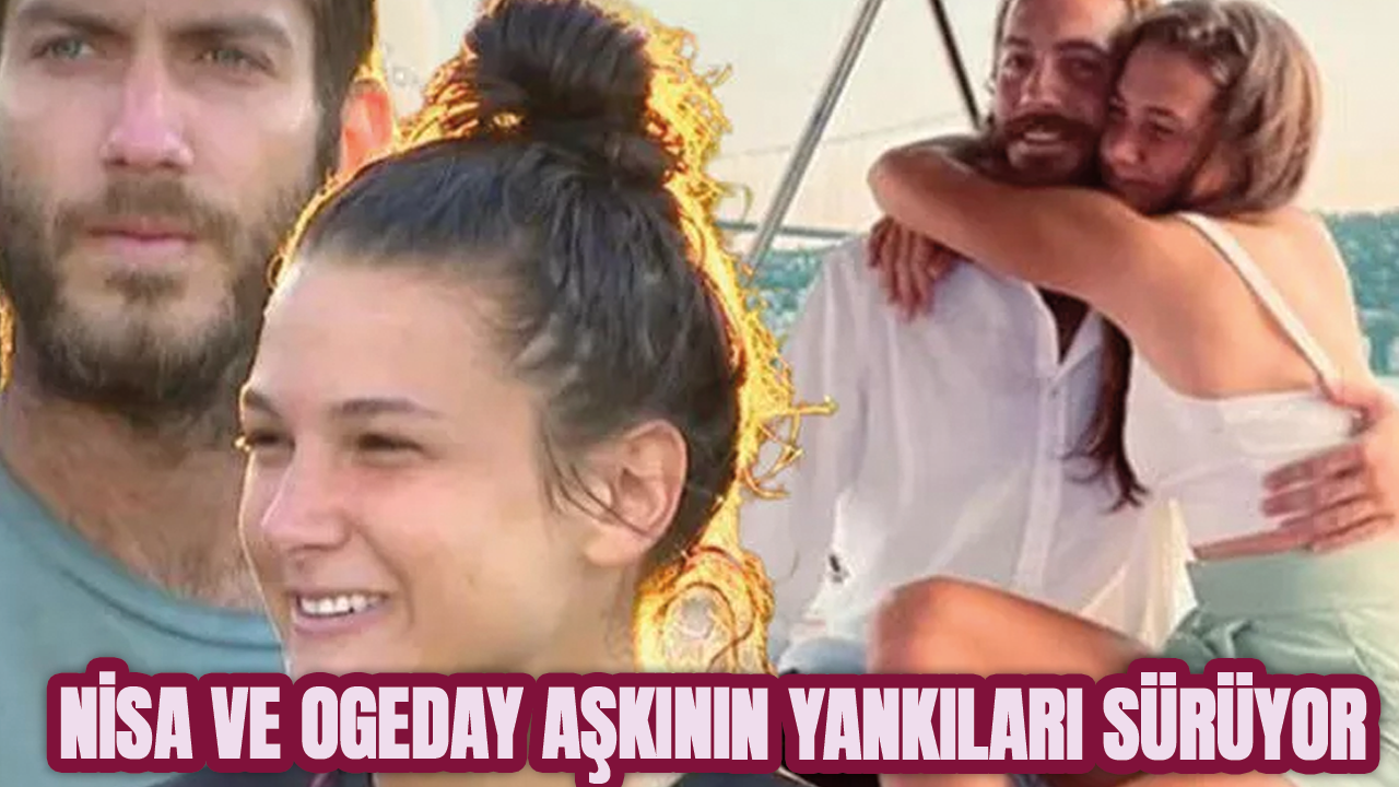 Nisa ve Ogeday aşkının yankıları sürüyor!