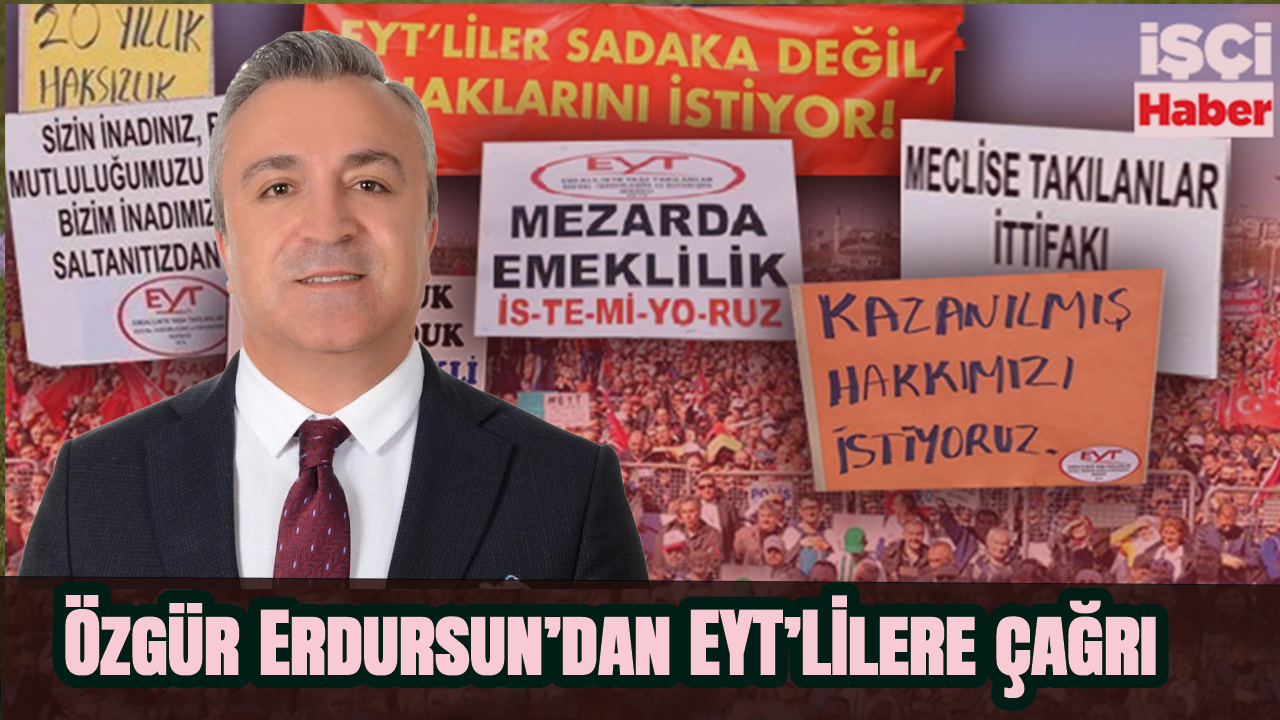 Özgür Erdursun’dan EYT’lilere çağrı