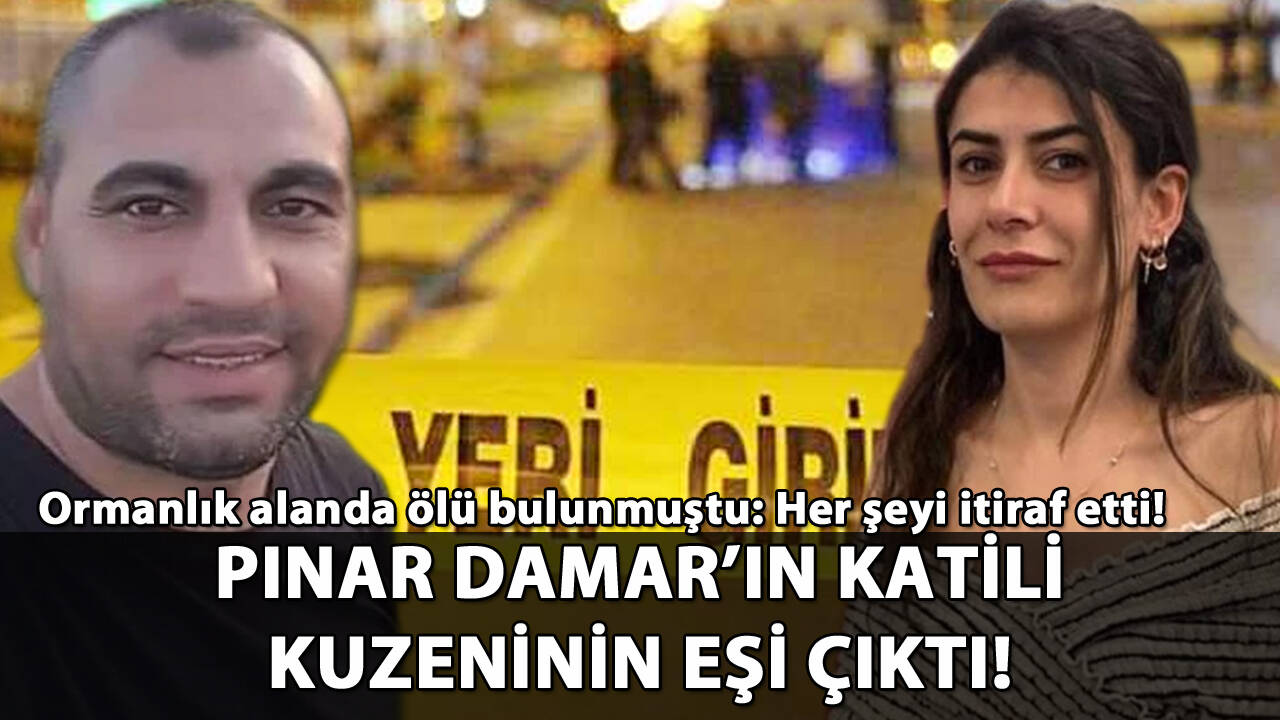 Pınar Damar'ın katili, kuzeninin eşi çıktı!