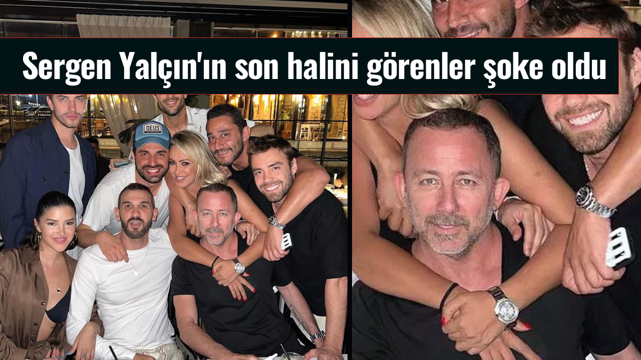 Sergen Yalçın'ın son halini görenler şoke oldu