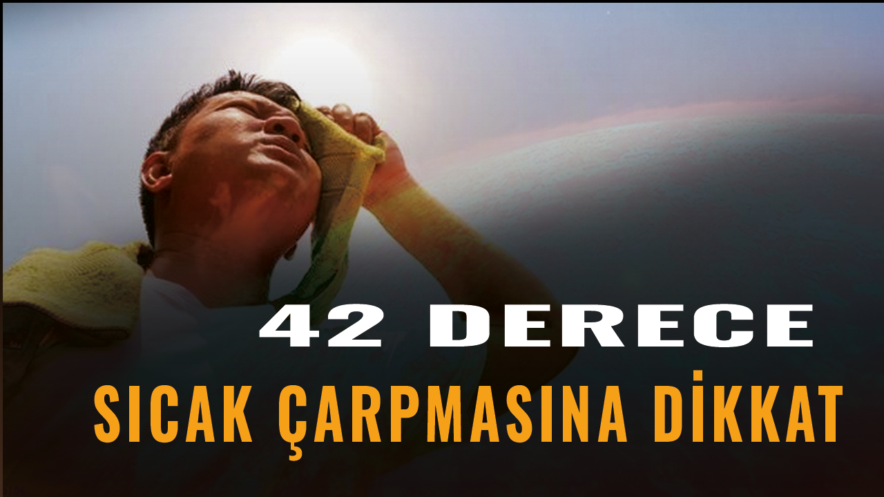 Sıcak çarpmalarına dikkat! Hava sıcaklıkları 42 dereceye kadar çıkacak