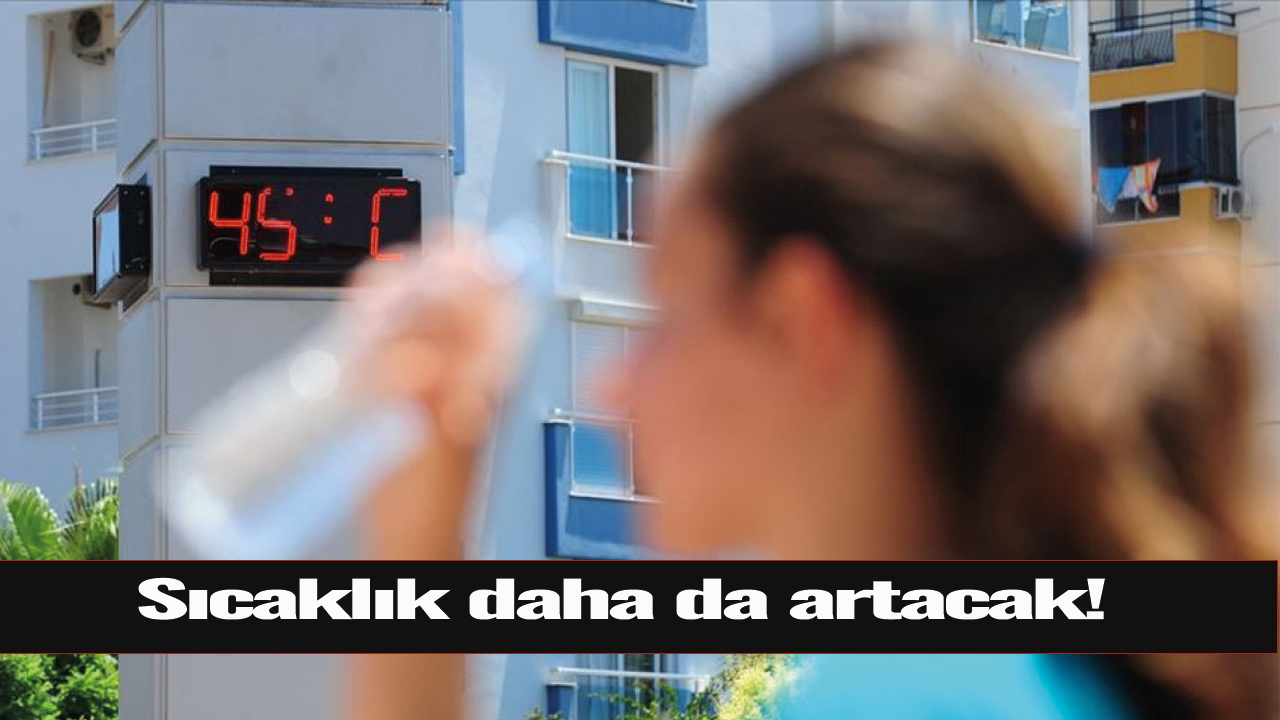 Sıcaklık daha da artacak!