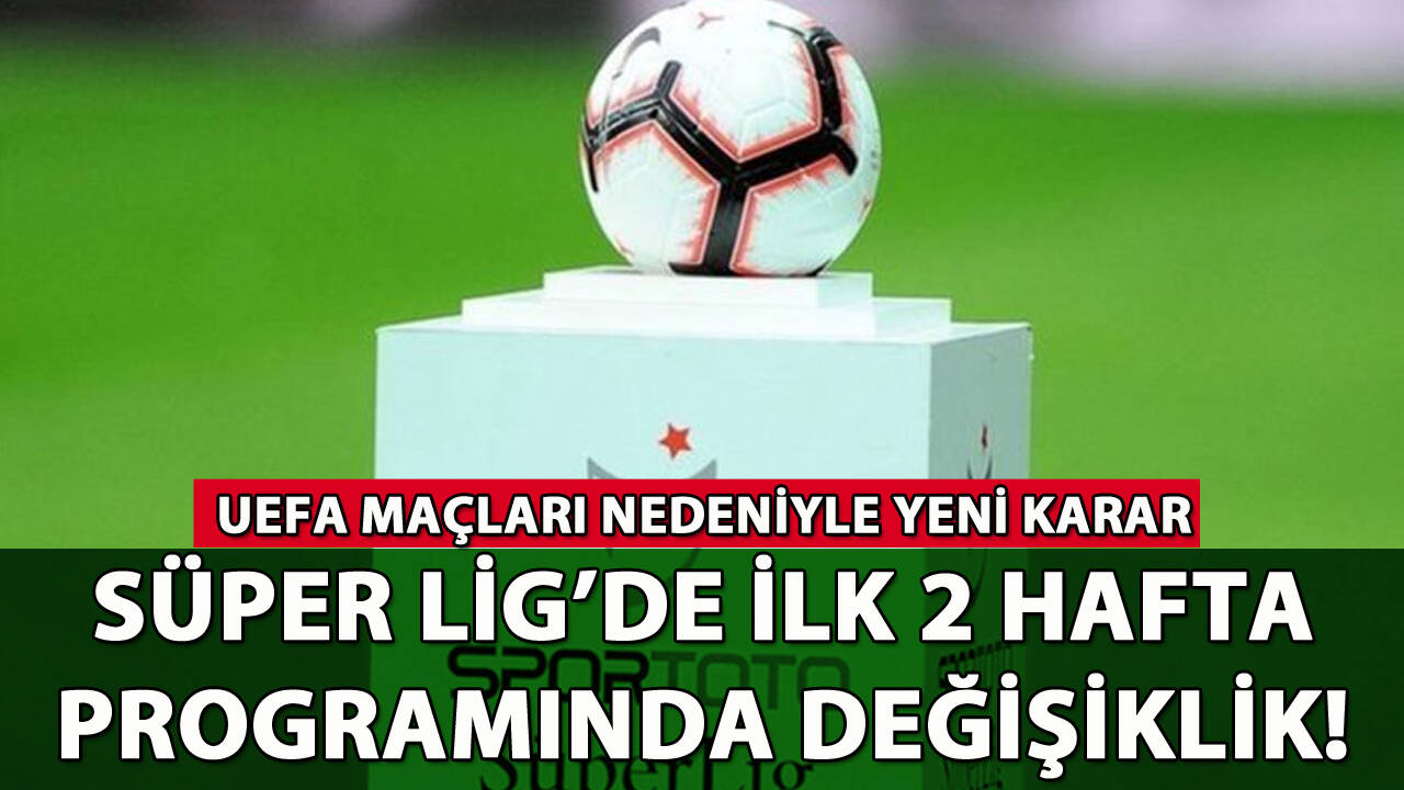 Süper Lig'de ilk 2 hafta programında değişiklik!