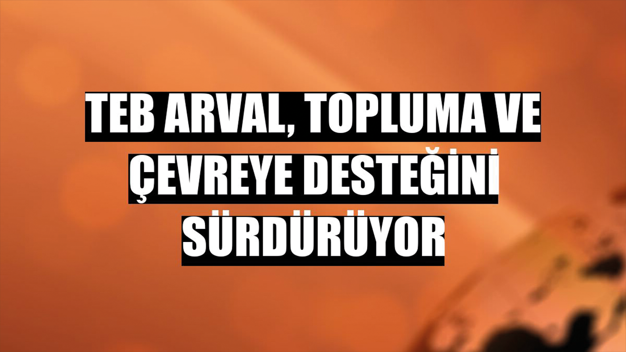 TEB Arval, topluma ve çevreye desteğini sürdürüyor