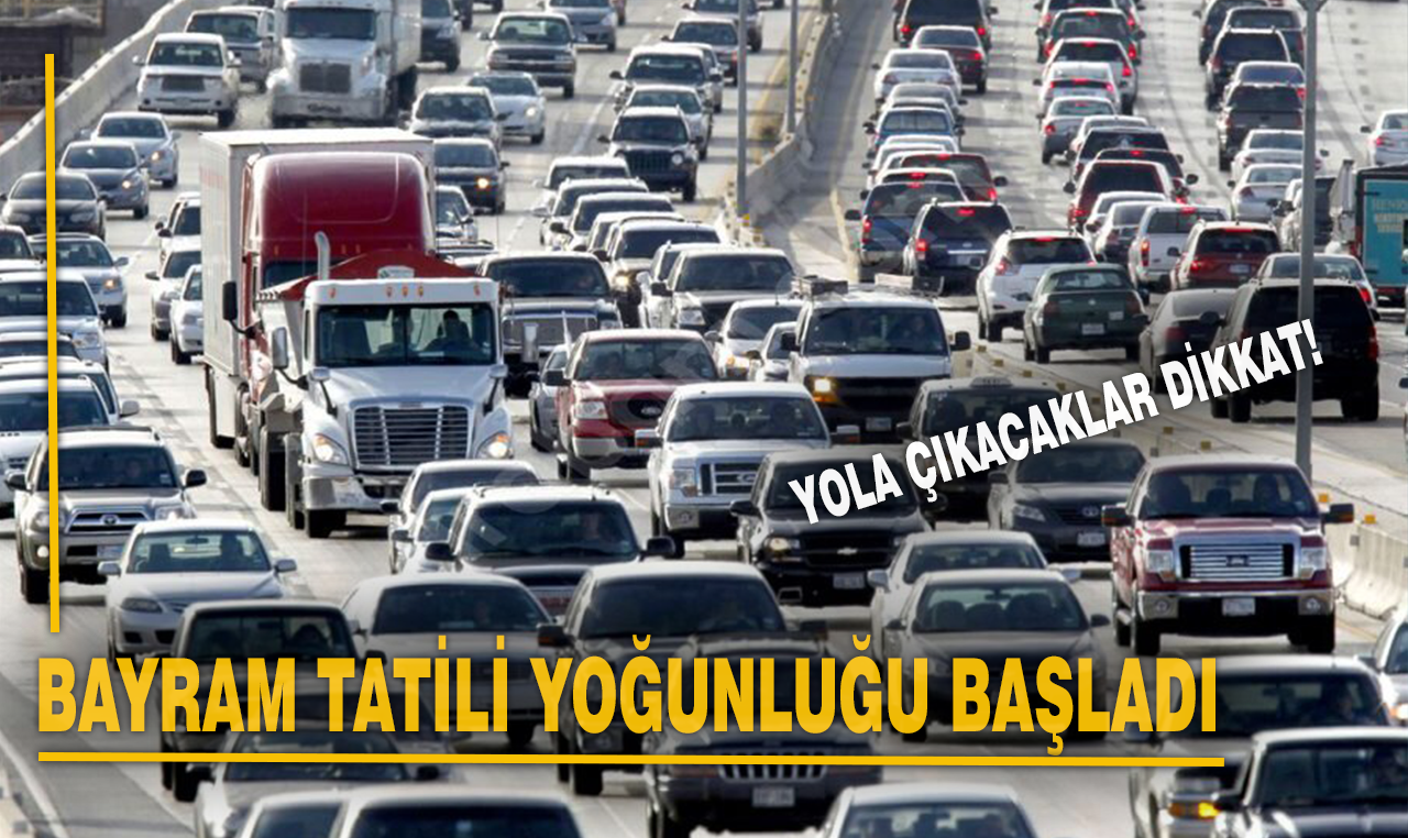 Tatilciler yola çıktı! Otoyolda yoğunluk başladı