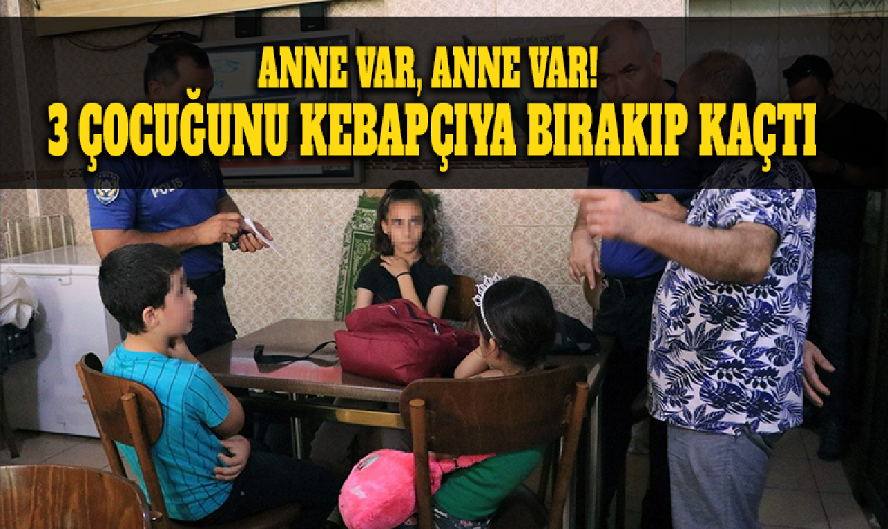 Anne var, anne var! 3 çocuğunu kebapçıya bırakıp kaçtı