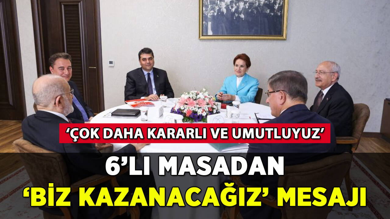 6'lı masadan 'biz kazanacağız' mesajı: 'Karamsarlığa kapılmayın'