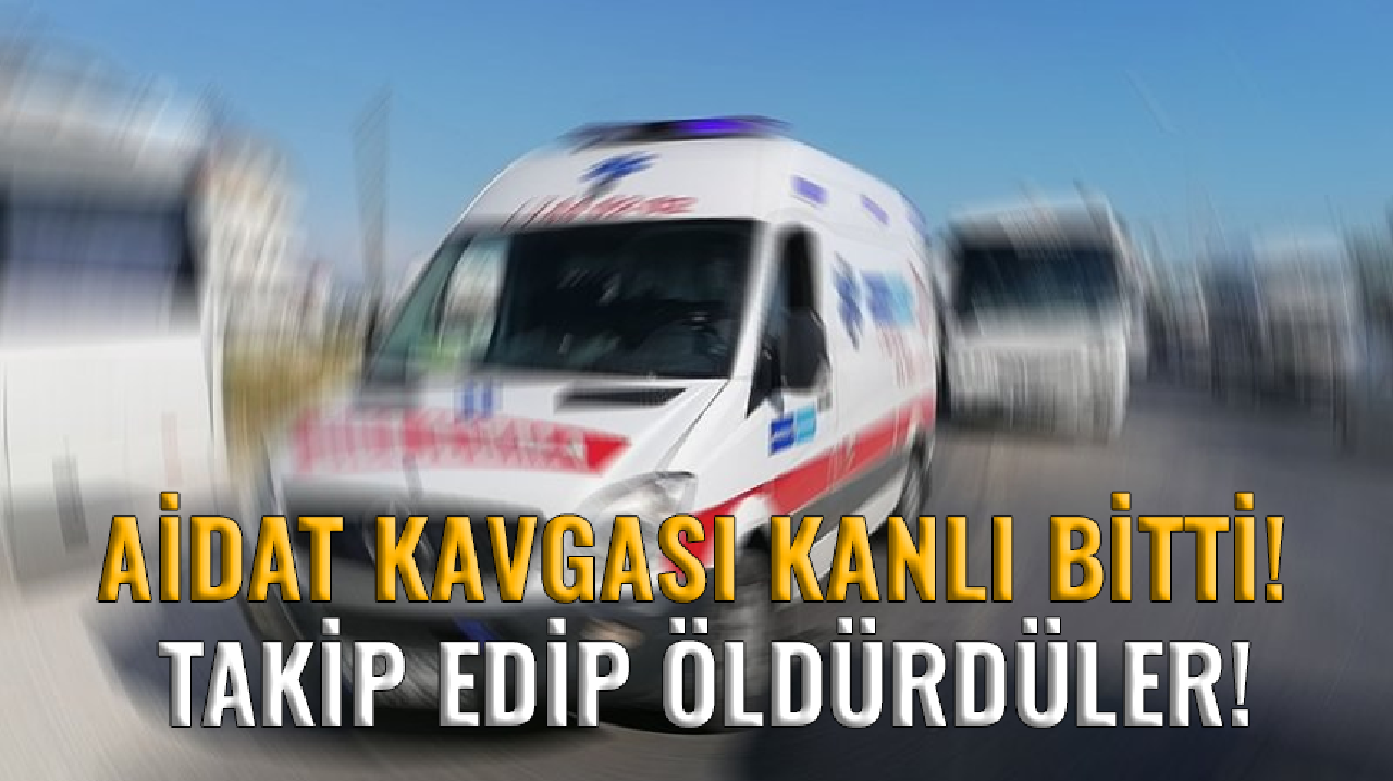 Aidat kavgası kanlı bitti! Takip edip öldürdüler!