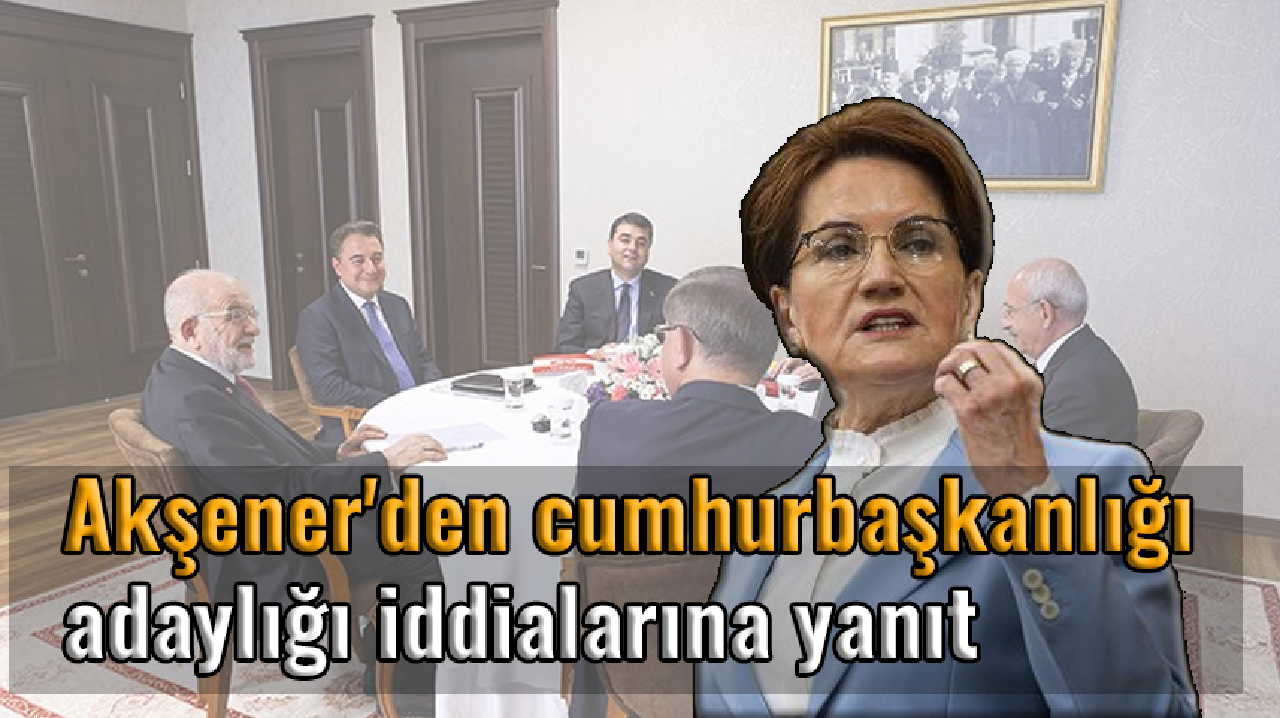 Akşener'den cumhurbaşkanlığı adaylığı iddialarına yanıt