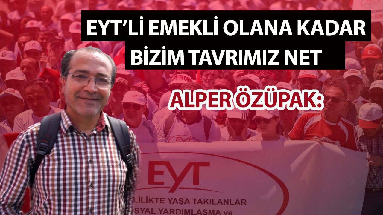 Alper Özüpak: EYT'li emekli olana kadar