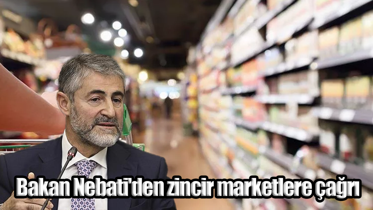 Bakan Nebati'den zincir marketlere çağrı