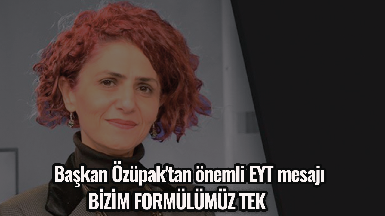 Başkan Özüpak'tan önemli EYT mesajı