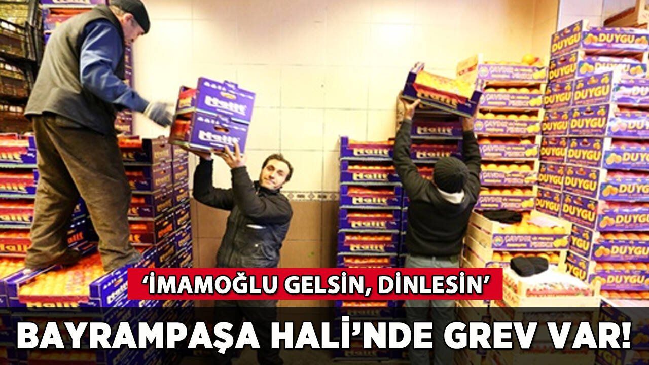 Bayrampaşa Hali'nde grev var