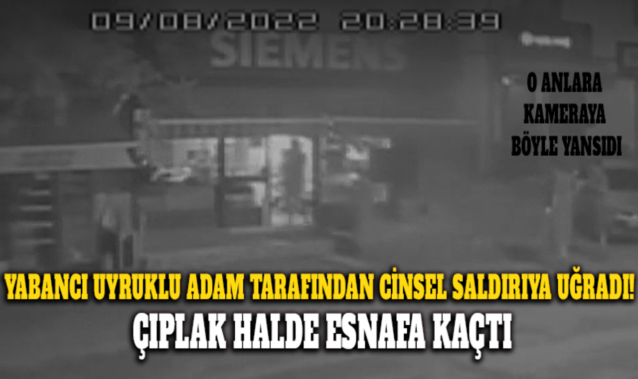 Yabancı uyruklu adam tarafından cinsel saldırıya uğradı! Çıplak halde esnafa kaçtı